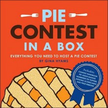 Pie Contest in a Box: Everything You Need to Host a Pie Contest - Gina Hyams