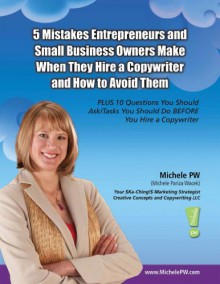 5 Mistakes Entrepreneurs and Small Business Owners Make When They Hire a Copywriter and How to Avoid Them. PLUS 10 Questions You Should Ask/Tasks You Should Do BEFORE You Hire a Copywriter - Michele PW (Pariza Wacek)