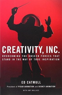 Creativity, Inc.: Overcoming the Unseen Forces That Stand in the Way of True Inspiration by Catmull, Ed (2014) Paperback - Ed Catmull