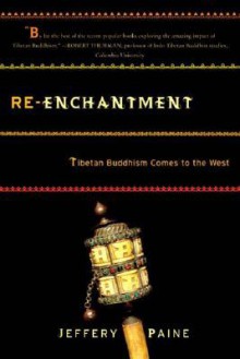 Re-enchantment: Tibetan Buddhism Comes to the West - Jeffery Paine