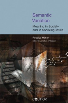 Semantic Variation: Meaning in Society and in Sociolinguistics - Ruqaiya Hasan, Jonathan Webster