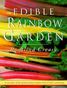 The Edible Rainbow Garden - Rosalind Creasy