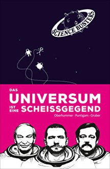 Das Universum ist eine Scheißgegend - Heinz Oberhummer, Martin Punitgam, Werner Gruber