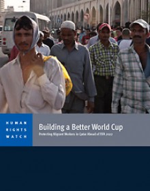 Building a Better World Cup: Protecting Migrant Workers in Qatar Ahead of FIFA 2022 - Human Rights Watch