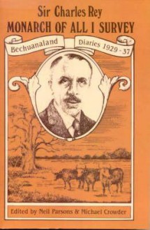 Monarch of All I Survey: Bechuanaland Diaries 1929-37 - Charles Rey, Neil Parsons, Crowder Michael