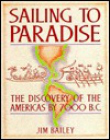 Sailing to Paradise: The Discovery of the Americas by 7000 B.C. - Jim Bailey