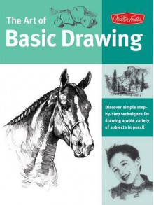 The Art of Basic Drawing: Discover Simple Step-By-Step Techniques for Drawing a Wide Variety of Subjects in Pencil - William F. Powell, Michael Butkus, Mia Tavonatti