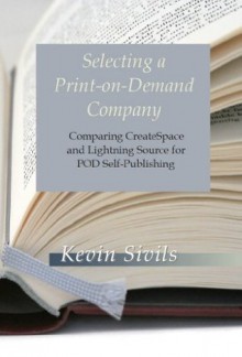 Selecting a Print-on-Demand Company: Comparing CreateSpace and Lightning Source for Print-on-Demand Self-Publishing - Kevin Sivils, Christy Pinheiro