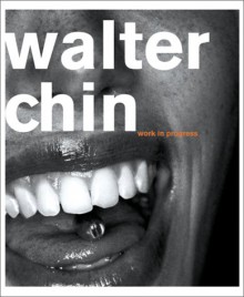 Walter Chin: Work In Progress - Walter Chin, Franca Sozzani