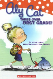 Aly Cat Takes Over First Grade! - Ellen Leroe