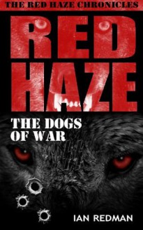 RED HAZE: The Dogs of War (The Red Haze Chronicles) - Ian Redman