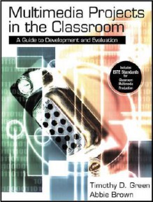 Multimedia Projects in the Classroom: A Guide to Development and Evaluation - Timothy D. Green