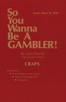 So You Wanna Be a Gambler!: Craps (Learn How to Win) - John Patrick