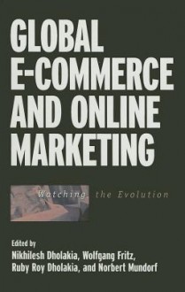 Global E-Commerce and Online Marketing: Watching the Evolution - Nikhilesh Dholakia, Wolfgang Fritz, Ruby Roy Dholakia, Norbert Mundorf