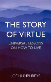 The Story of Virtue: Universal Lessons on How to Live - Joe Humphreys