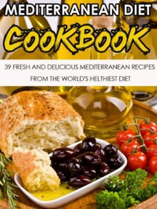 Mediterranean Diet: 39 Fresh And Delicious Mediterranean Recipes From The World's Healthiest Diet-Lower High Blood Pressure, Cholesterol And Risk Of Cancer ... Diet Recipes, Mediterranean Cooking) - Susan Daniels