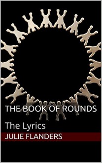 The Book of Rounds: The Lyrics - Julie Flanders