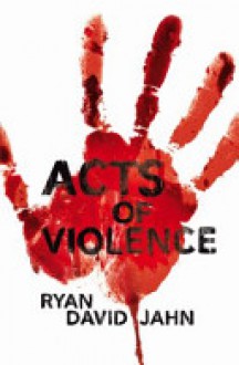 Acts of Violence - Ryan David Jahn