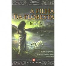 A Filha da Floresta (Trilogia de Sevenwaters, #1) - Juliet Marillier, Irene Daun e Lorena, Nuno Daun e Lorena