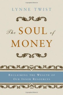 The Soul of Money: Reclaiming the Wealth of Our Inner Resources - Lynne Twist, Teresa Barker