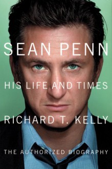 Sean Penn: His Life and Times - Richard T. Kelly