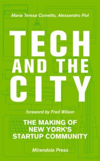 Tech and the City: The Making of New York's Startup Community - Alessandro Piol;Maria Teresa Cometto