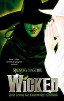 Wicked: Życie i czasy Złej Czarownicy z Zachodu - Gregory Maguire, Monika Wyrwas-Wiśniewska