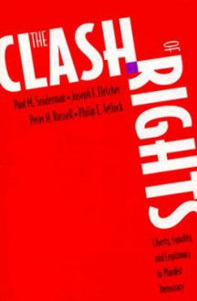 The Clash of Rights: Liberty, Equality, and Legitimacy in Pluralist Democracy - Paul M. Sniderman, Joseph F. Fletcher, Philip E. Tetlock, Peter H. Russell