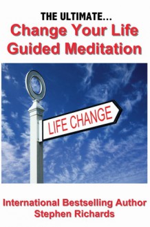 The Ultimate Change Your Life Guided Meditation - Stephen Richards