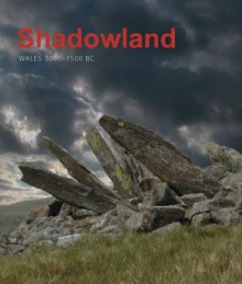 Shadowland: Wales 3000-1500 BC - Stephen Burrow