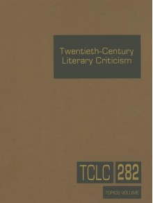 Twentieth-Century Literary Criticism, Volume 282 - Kathy D. Darrow