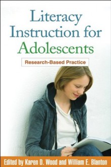 Literacy Instruction for Adolescents: Research-Based Practice - Karen D. Wood, William E. Blanton