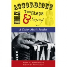 Accordians, Fiddles, Two Step & Swing: A Cajun Music Reader - Ryan A. Brasseaux