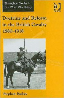 Doctrine and Reform in the British Cavalry, 1880-1918 - Stephen Badsey