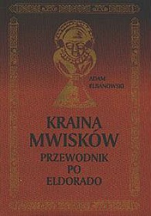 Kraina Mwisków: Przewodnik po Eldorado - Adam Elbanowski