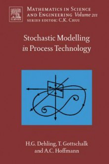 Stochastic Modelling in Process Technology - Herold G Dehling, Timo Gottschalk, Alex C. Hoffmann