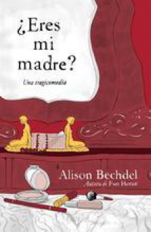 ¿Eres mi madre? - Alison Bechdel