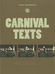 Carnival Texts: Three Plays for Ensemble Performance - James MacDonald