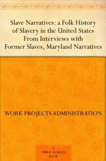 Slave Narratives: a Folk History of Slavery in the United States From Interviews with Former Slaves Maryland Narratives - Work Projects Administration