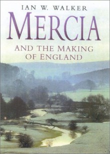 Mercia and the Making of England - Ian W. Walker