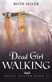 Dead Girl Walking (Royal Reaper Book 1) - Ruth Silver