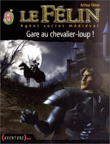 Le Félin, tome 5 : Gare au chevalier-loup ! - Arthur Ténor