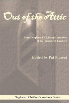 Out of the Attic: Some Neglected Children's Authors of the Twentieth Century - Pat Pinsent