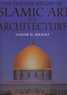 The Timeline History of Islamic Art and Architecture - Nasser D. Khalili