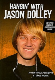 Hangin' with Jason Dolley: An Unauthorized Biography - Grace Norwich