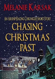 Chasing Christmas Past: An Airship Racing Chronicles Short Story Prequel (The Airship Racing Chronicles) - Melanie Karsak