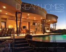 Dream Homes Southwest: An Exclusive Showcase of Southwest's Finest Architects, Designers and Builders - Panache Partners, LLC