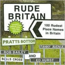 Rude Britain: The 100 Rudest Place Names in Britain - Ed Hurst, Rob Bailey