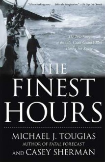 The Finest Hours: The True Story of the U.S. Coast Guard's Most Daring Sea Rescue - Michael J. Tougias, Casey Sherman