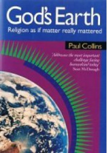 God's Earth: Religion as if matter really mattered - Paul Collins